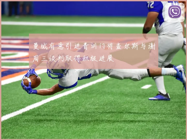 曼城有意引进青训门将查尔斯与谢周三谈判取得积极进展