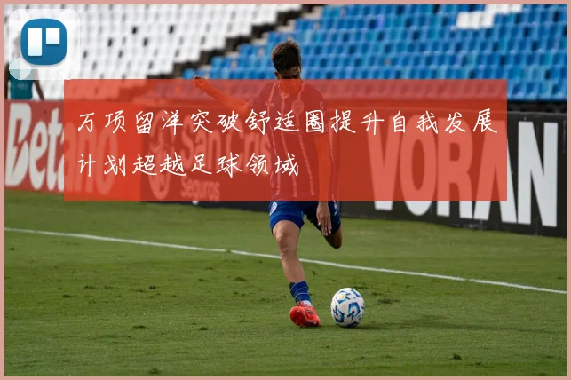 万项留洋突破舒适圈提升自我发展计划超越足球领域