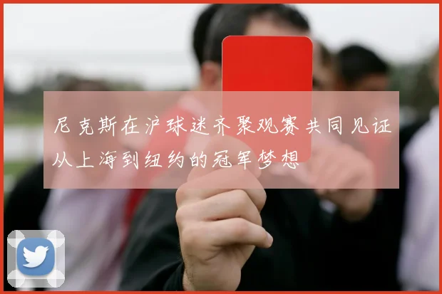 尼克斯在沪球迷齐聚观赛共同见证从上海到纽约的冠军梦想